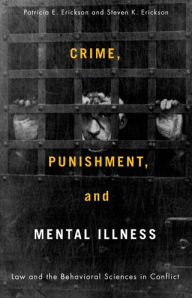Title: Crime, Punishment, and Mental Illness: Law and the Behavioral Sciences in Conflict, Author: Patricia Erickson