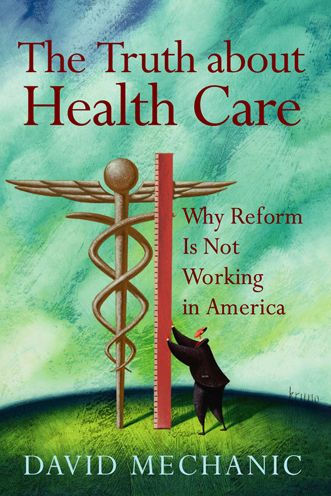 The Truth About Health Care: Why Reform is Not Working America