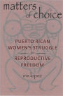 Matters of Choice: Puerto Rican Women's Struggle for Reproductive Freedom