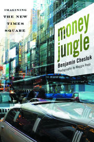 Title: Money Jungle: Imagining the New Times Square, Author: Benjamin Chesluk