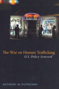 Title: The War on Human Trafficking: U.S. Policy Assessed, Author: Anthony DeStefano