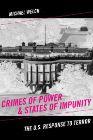 Title: Crimes of Power & States of Impunity: The U.S. Response to Terror, Author: Michael Welch