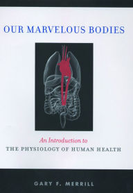 Title: Our Marvelous Bodies: An Introduction to the Physiology of Human Health, Author: Gary F. Merrill