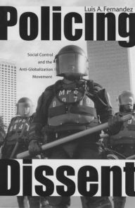 Title: Policing Dissent: Social Control and the Anti-Globalization Movement, Author: Luis Fernandez