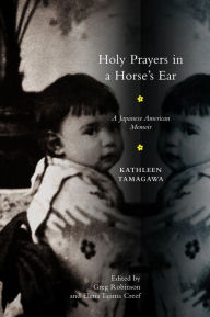 Title: Holy Prayers in a Horse's Ear: A Japanese American Memoir, Author: Greg Robinson