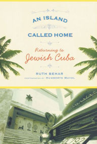 Title: An Island Called Home: Returning to Jewish Cuba, Author: Ruth Behar