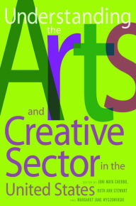 Title: Understanding the Arts and Creative Sector in the United States: Understanding the Arts and Creative Sector in the United States, Revised Edition, Author: Margaret Jane Wyszomirski