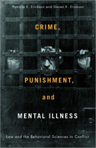 Title: Crime, Punishment, and Mental Illness: Law and the Behavioral Sciences in Conflict, Author: Patricia Erickson