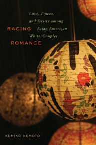 Title: Racing Romance: Love, Power, and Desire among Asian American/White Couples, Author: Kumiko Nemoto