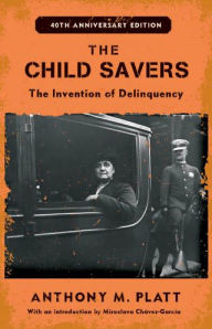 Title: The Child Savers: The Invention of Delinquency / Edition 40, Author: Anthony M. Platt