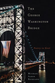 Title: The George Washington Bridge: Poetry in Steel, Author: Michael Aaron Rockland