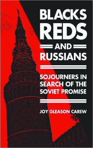 Title: Blacks, Reds, and Russians: Sojourners in Search of the Soviet Promise, Author: Joy Gleason Carew