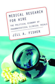 Title: Medical Research for Hire: The Political Economy of Pharmaceutical Clinical Trials, Author: Jill A. Fisher