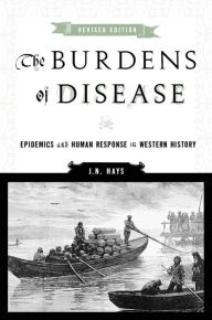 Title: The Burdens of Disease: Epidemics and Human Response in Western History / Edition 2, Author: J. N. Hays