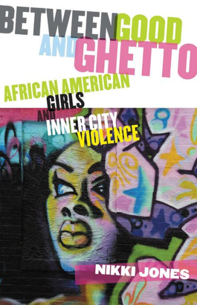 Between Good and Ghetto: African American Girls and Inner-City Violence