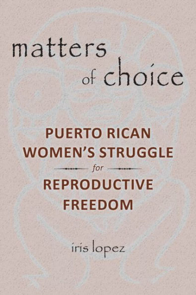 Matters of Choice: Puerto Rican Women's Struggle for Reproductive Freedom