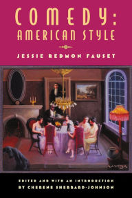 Title: Comedy: American Style: Jessie Redmon Fauset, Author: Cherene Sherrard-Johnson