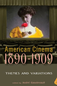 Title: American Cinema 1890-1909: Themes and Variations, Author: Andre Gaudreault