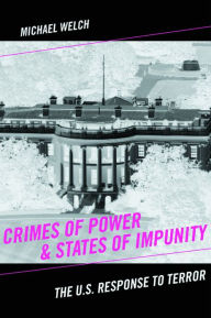 Title: Crimes of Power & States of Impunity: The U.S. Response to Terror, Author: Michael Welch