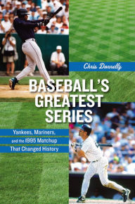 Title: Baseball's Greatest Series: Yankees, Mariners, and the 1995 Matchup That Changed History, Author: Chris Donnelly