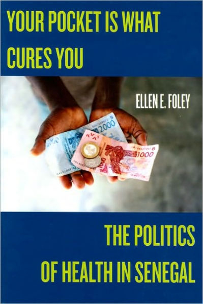 Your Pocket Is What Cures You: The Politics of Health in Senegal