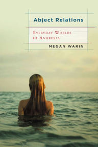 Title: Abject Relations: Everyday Worlds of Anorexia, Author: Megan Warin