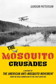 Title: The Mosquito Crusades: A History of the American Anti-Mosquito Movement from the Reed Commission to the First Earth Day, Author: Gordon Patterson