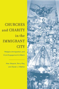 Title: Churches and Charity in the Immigrant City: Religion, Immigration, and Civic Engagement in Miami, Author: Sarah J. Mahler