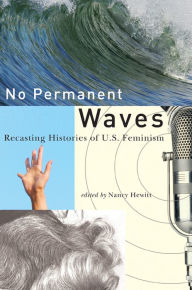 Title: No Permanent Waves: Recasting Histories of U.S. Feminism, Author: Nancy A. Hewitt