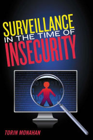 Title: Surveillance in the Time of Insecurity, Author: Torin Monahan