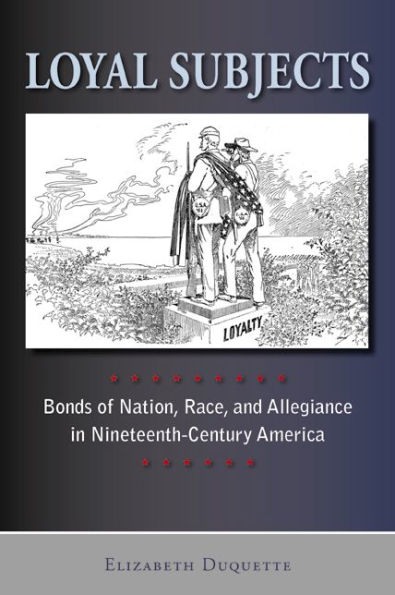 Loyal Subjects: Bonds of Nation, Race, and Allegiance Nineteenth-Century America