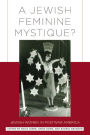 A Jewish Feminine Mystique?: Jewish Women in Postwar America