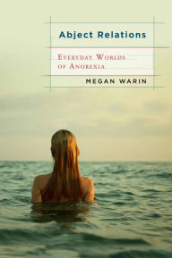 Title: Abject Relations: Everyday Worlds of Anorexia, Author: Megan Warin