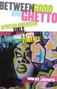 Title: Between Good and Ghetto: African American Girls and Inner-City Violence, Author: Nikki Jones