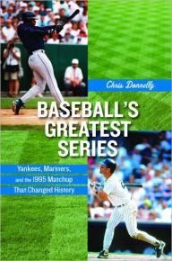 Title: Baseball's Greatest Series: Yankees, Mariners, and the 1995 Matchup That Changed History, Author: Chris Donnelly