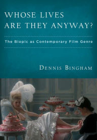 Title: Whose Lives Are They Anyway?: The Biopic as Contemporary Film Genre, Author: Dennis Bingham
