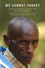 Title: We Cannot Forget: Interviews with Survivors of the 1994 Genocide in Rwanda, Author: Samuel Totten