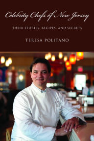 Title: Celebrity Chefs of New Jersey: Their Stories, Recipes, and Secrets, Author: Teresa Politano