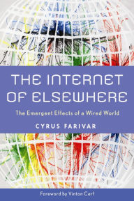 Title: The Internet of Elsewhere: The Emergent Effects of a Wired World, Author: Cyrus Farivar