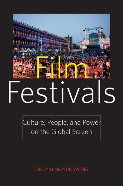 Film Festivals: Culture, People, and Power on the Global Screen