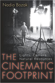 Title: The Cinematic Footprint: Lights, Camera, Natural Resources, Author: Nadia Bozak