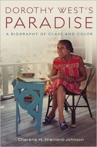 Title: Dorothy West's Paradise: A Biography of Class and Color, Author: Cherene Sherrard-Johnson