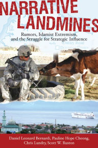 Title: Narrative Landmines: Rumors, Islamist Extremism, and the Struggle for Strategic Influence, Author: Daniel Leonard Bernardi