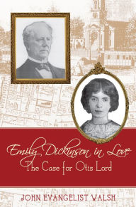 Title: Emily Dickinson in Love: The Case for Otis Lord, Author: John Evangelist Walsh