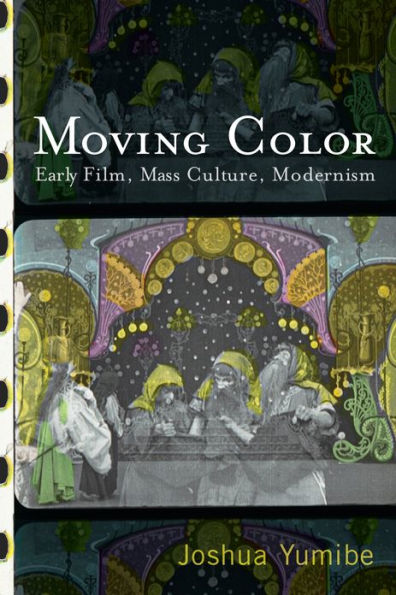 Moving Color: Early Film, Mass Culture, Modernism