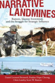 Title: Narrative Landmines: Rumors, Islamist Extremism, and the Struggle for Strategic Influence, Author: Daniel Leonard Bernardi