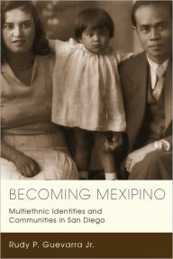 Title: Becoming Mexipino: Multiethnic Identities and Communities in San Diego, Author: Rudy P. Guevarra
