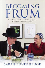 Title: Becoming Frum: How Newcomers Learn the Language and Culture of Orthodox Judaism, Author: Sarah Benor
