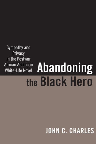 Abandoning the Black Hero: Sympathy and Privacy in the Postwar African American White-Life Novel