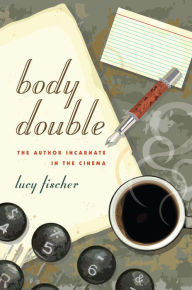 Title: Body Double: The Author Incarnate in the Cinema, Author: Lucy Fischer